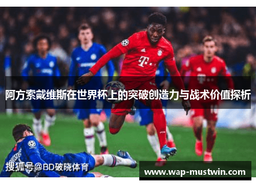 阿方索戴维斯在世界杯上的突破创造力与战术价值探析