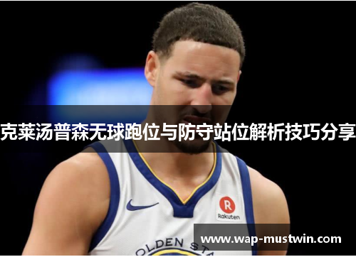 克莱汤普森无球跑位与防守站位解析技巧分享