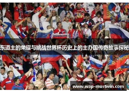 东道主的荣耀与挑战世界杯历史上的主办国传奇故事探秘