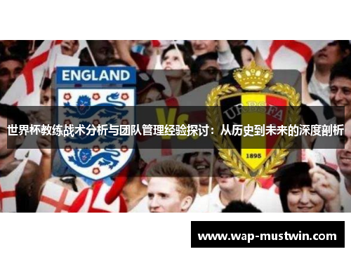 世界杯教练战术分析与团队管理经验探讨：从历史到未来的深度剖析