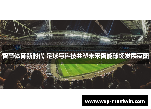 智慧体育新时代 足球与科技共塑未来智能球场发展蓝图