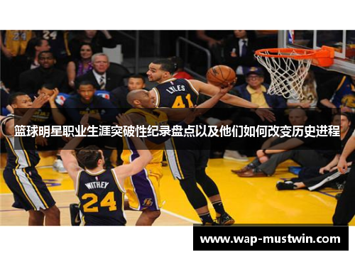 篮球明星职业生涯突破性纪录盘点以及他们如何改变历史进程