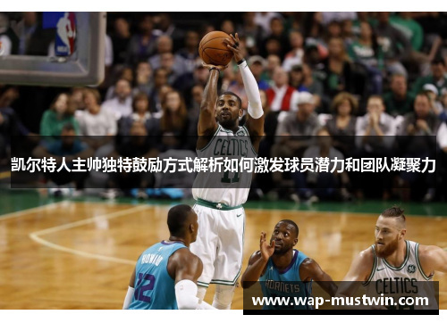 凯尔特人主帅独特鼓励方式解析如何激发球员潜力和团队凝聚力
