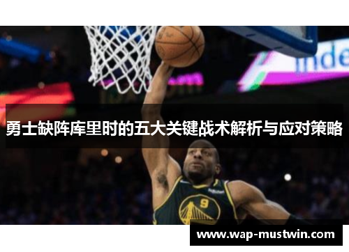 勇士缺阵库里时的五大关键战术解析与应对策略