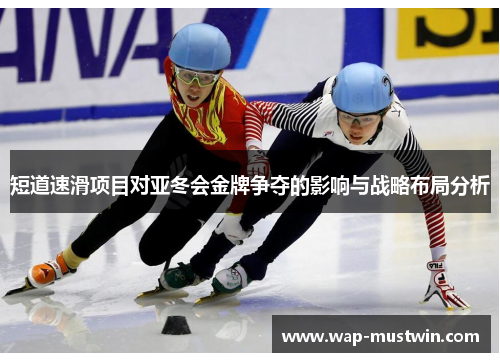 短道速滑项目对亚冬会金牌争夺的影响与战略布局分析