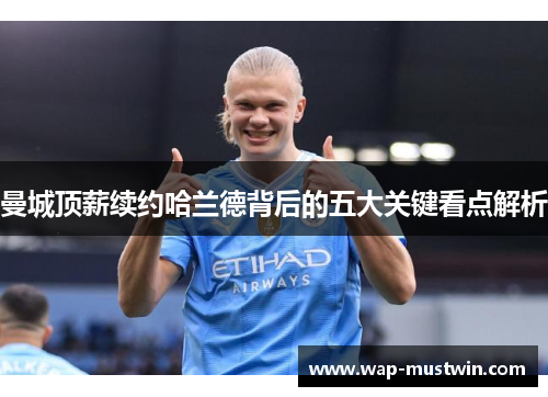 曼城顶薪续约哈兰德背后的五大关键看点解析