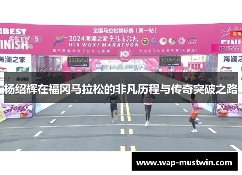 杨绍辉在福冈马拉松的非凡历程与传奇突破之路
