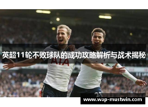 英超11轮不败球队的成功攻略解析与战术揭秘