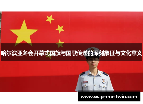哈尔滨亚冬会开幕式国旗与国歌传递的深刻象征与文化意义